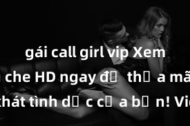 gái call girl vip Xem sex không che HD ngay để thỏa mãn cơn khát tình dục của bạn! Video chất lượng cao, cảnh quay rõ nét, sẽ khiến bạn không thể rời mắt! Hãy trải nghiệm ngay!