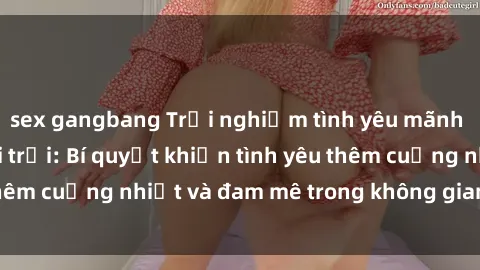sex gangbang Trải nghiệm tình yêu mãnh liệt với sex ngoài trời: Bí quyết khiến tình yêu thêm cuồng nhiệt và đam mê trong không gian tự nhiên.