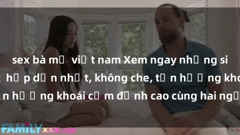 sex bà mẹ việt nam Xem ngay những siêu phẩm phim sex  hấp dẫn nhất, không che, tận hưởng khoái cảm đỉnh cao cùng hai người đẹp!