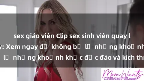 sex giáo viên Clip sex sinh viên quay lén hot nhất hiện nay: Xem ngay để không bỏ lỡ những khoảnh khắc độc đáo và kích thích!