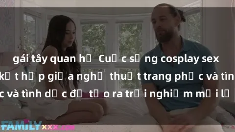 gái tây quan hệ Cuộc sống cosplay sex tại Việt Nam: Sự kết hợp giữa nghệ thuật trang phục và tình dục để tạo ra trải nghiệm mới lạ và đáng nhớ.