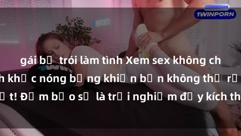 gái bị trói làm tình Xem sex không che HD: Những khoảnh khắc nóng bỏng khiến bạn không thể rời mắt! Đảm bảo sẽ là trải nghiệm đầy kích thích và đáng nhớ cho bạn!