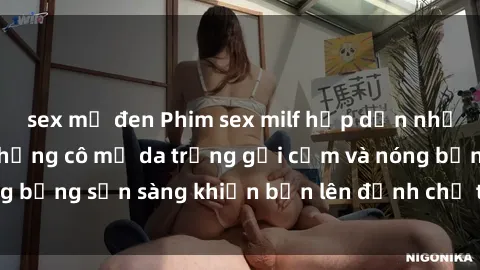 sex mỹ đen Phim sex milf hấp dẫn nhất mọi thời đại: Những cô mẹ da trắng gợi cảm và nóng bỏng sẵn sàng khiến bạn lên đỉnh chỉ trong chớp mắt!