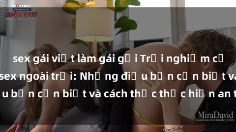 sex gái việt làm gái gọi Trải nghiệm cảm giác mới lạ với sex ngoài trời: Những điều bạn cần biết và cách thức thực hiện an toàn