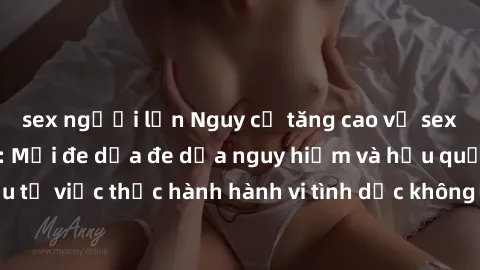 sex người lớn Nguy cơ tăng cao về sex ngoài đường phố: Mối đe dọa đe dọa nguy hiểm và hậu quả xấu từ việc thực hành hành vi tình dục không an toàn ngoài đường phố