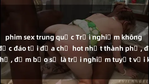 phim sex trung quốc Trải nghiệm không gian sex quán bar độc đáo tại địa chỉ hot nhất thành phố, đảm bảo sẽ là trải nghiệm tuyệt vời không thể bỏ lỡ!