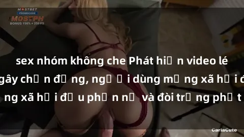 sex nhóm không che Phát hiện video lén lút sex nhà nghỉ gây chấn động, người dùng mạng xã hội đều phẫn nộ và đòi trừng phạt thật nặng.