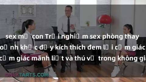 sex mẹ con Trải nghiệm sex phòng thay đồ: Khi những khoảnh khắc đầy kích thích đem lại cảm giác mãnh liệt và thú vị trong không gian hẹp hòi.