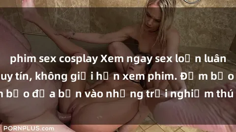 phim sex cosplay Xem ngay sex loạn luân vietsub tại website uy tín, không giới hạn xem phim. Đảm bảo đưa bạn vào những trải nghiệm thú vị và đầy kích thích.