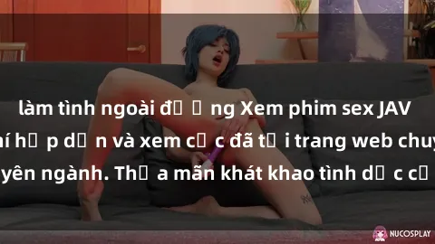 làm tình ngoài đường Xem phim sex JAV vietsub HD miễn phí hấp dẫn và xem cực đã tại trang web chuyên ngành. Thỏa mãn khát khao tình dục của bạn ngay hôm nay!