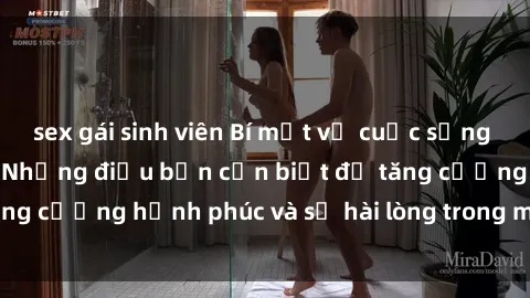 sex gái sinh viên Bí mật về cuộc sống sex của bà nội trợ: Những điều bạn cần biết để tăng cường hạnh phúc và sự hài lòng trong mối quan hệ
