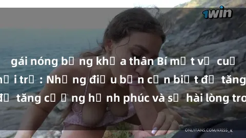 gái nóng bỏng khỏa thân Bí mật về cuộc sống sex của bà nội trợ: Những điều bạn cần biết để tăng cường hạnh phúc và sự hài lòng trong mối quan hệ