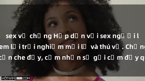 sex vợ chồng Hấp dẫn với sex người lớn không che, đem lại trải nghiệm mới lạ và thú vị. Chẳng cần che đậy, cảm nhận sự gợi cảm đầy quyến rũ ngay hôm nay!