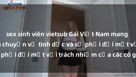 sex sinh viên vietsub Gái Việt Nam mang thai khi còn trẻ: Câu chuyện về tình dục và sự phải đối mặt với trách nhiệm của các cô gái trẻ.