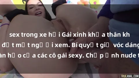 sex trong xe hơi Gái xinh khỏa thân khoe dáng nóng bỏng đốt mắt người xem. Bí quyết giữ vóc dáng hoàn hảo của các cô gái sexy. Chụp ảnh nude tự tin không sợ lộ hàng.