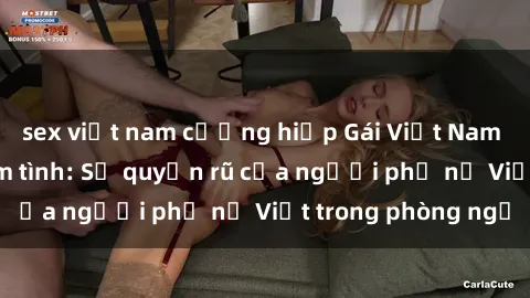 sex việt nam cưỡng hiếp Gái Việt Nam nóng bỏng khi làm tình: Sự quyến rũ của người phụ nữ Việt trong phòng ngủ