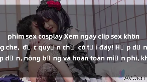 phim sex cosplay Xem ngay clip sex không che cực hot, không che,  độc quyền chỉ có tại đây! Hấp dẫn, nóng bỏng và hoàn toàn miễn phí, không thể bỏ qua!