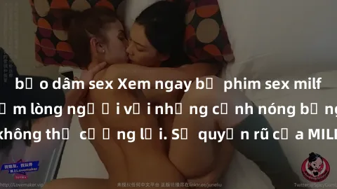bạo dâm sex Xem ngay bộ phim sex milf hot nhất, làm say đắm lòng người với những cảnh nóng bỏng không thể cưỡng lại. Sự quyến rũ của MILF sẽ khiến bạn mãnh liệt!