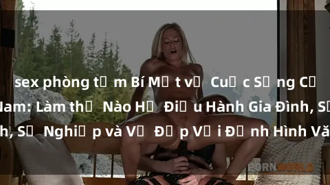 sex phòng tắm Bí Mật về Cuộc Sống Của Các MILF Việt Nam: Làm thế Nào Họ Điều Hành Gia Đình, Sự Nghiệp và Vẻ Đẹp Với Định Hình Văn Hóa Đương Đại