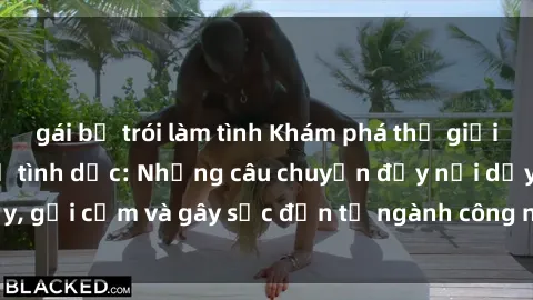 gái bị trói làm tình Khám phá thế giới của phim sex nô lệ tình dục: Những câu chuyện đầy nổi dậy, gợi cảm và gây sốc đến từ ngành công nghiệp giải trí đen tối