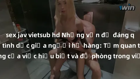 sex jav vietsub hd Những vấn đề đáng quan tâm về quan hệ tình dục giữa người họ hàng: Tầm quan trọng của việc hiểu biết và đề phòng trong việc tiếp xúc trong gia đình.