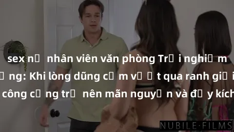 sex nữ nhân viên văn phòng Trải nghiệm làm tình ngoài đường: Khi lòng dũng cảm vượt qua ranh giới, cuộc hẹn nơi công cộng trở nên mãn nguyện và đầy kích thích. Hành vi nguy hiểm, nhưng cũng tạo nên cả