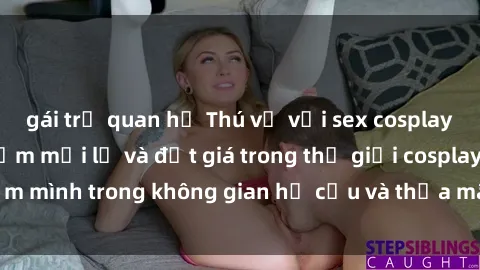 gái trẻ quan hệ Thú vị với sex cosplay anime: Trải nghiệm mới lạ và đắt giá trong thế giới cosplay! Đắm mình trong không gian hư cấu và thỏa mãn niềm đam mê của bạn!