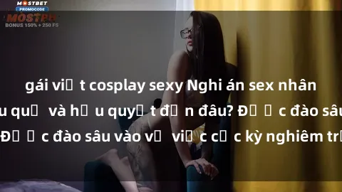 gái việt cosplay sexy Nghi án sex nhân viên nhà hàng: Hậu quả và hậu quyết đến đâu? Được đào sâu vào vụ việc cực kỳ nghiêm trọng này.