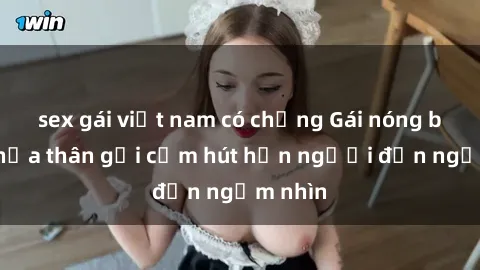 sex gái việt nam có chồng Gái nóng bỏng khỏa thân gợi cảm hút hồn người đến ngắm nhìn