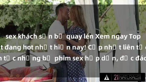 sex khách sạn bị quay lén Xem ngay Top phim sex mới nhất đang hot nhất hiện nay! Cập nhật liên tục những bộ phim sex hấp dẫn, độc đáo và đầy kích thích.