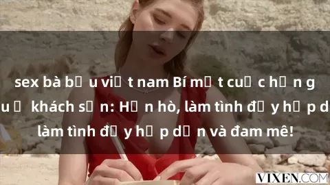 sex bà bầu việt nam Bí mật cuộc hẹn gái Việt lần đầu ở khách sạn: Hẹn hò, làm tình đầy hấp dẫn và đam mê!
