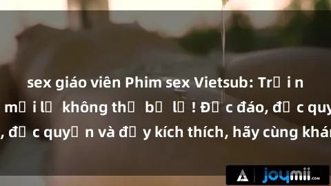 sex giáo viên Phim sex Vietsub: Trải nghiệm hấp dẫn và mới lạ không thể bỏ lỡ! Độc đáo, độc quyền và đầy kích thích, hãy cùng khám phá ngay!