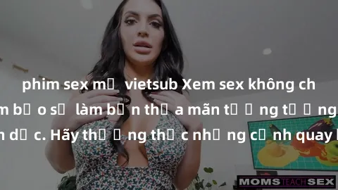 phim sex mỹ vietsub Xem sex không che HD miễn phí đảm bảo sẽ làm bạn thỏa mãn tưởng tượng và nhu cầu tình dục. Hãy thưởng thức những cảnh quay hấp dẫn và mãnh liệt ngay bây giờ!