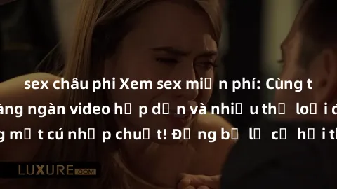 sex châu phi Xem sex miễn phí: Cùng trải nghiệm với hàng ngàn video hấp dẫn và nhiều thể loại đa dạng chỉ trong một cú nhấp chuột! Đừng bỏ lỡ cơ hội thưởng thức tuyệt vời này ngay hôm nay!