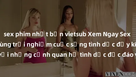 sex phim nhật bản vietsub Xem Ngay Sex  Vietsub Full HD - Cùng trải nghiệm cuộc sống tình dục đầy kích thích với những cảnh quan hệ tình dục độc đáo và mãnh liệt trong bộ phim này!