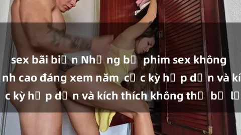 sex bãi biển Những bộ phim sex không che Nhật Bản đỉnh cao đáng xem năm  cực kỳ hấp dẫn và kích thích không thể bỏ lỡ!
